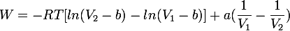 \large W=-RT[ln(V_2-b})-ln(V_1-b)] + a(\dfrac{1}{V_1}-\dfrac{1}{V_2})